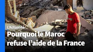 Séisme : pourquoi le Maroc refuse-t-il l'aide de la France ?