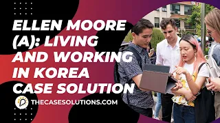 Ellen Moore (A): Living and Working in Korea Case Solution