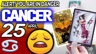 Cancer ♋❌ ALERT ❗YOU ARE IN DANGER 😰 horoscope for today APRIL 25 2024 ♋ #cancer tarot APRIL 25 2024