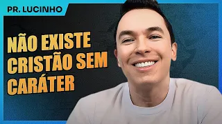 Não existe cristão sem caráter, o que existe é gente sem caráter dizendo-se cristão | Pr. Lucinho