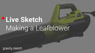 Making a Leafblower in Gravity Sketch - Live Stream