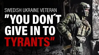 Swedish Ukraine veteran − "You don´t give in to tyrants"