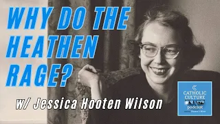 Flannery O'Connor's Why Do the Heathen Rage? w/ Jessica Hooten Wilson |Catholic Culture Podcast #178