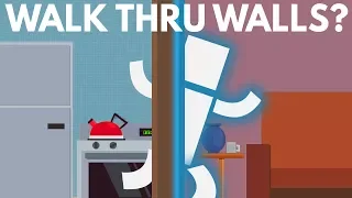 How Could You Walk Through Walls?