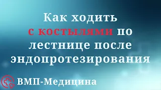 Как ходить на костылях после эндопротезирования по лестнице | ВМП-Медицина