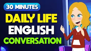 30 Minutes to Practice English every day - Daily Life English Conversation Practice Fluently
