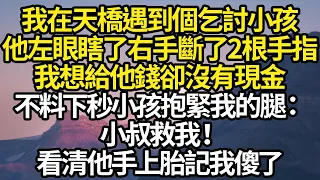 我在天橋遇到個乞討小孩，他左眼瞎了右手斷了2根手指，我想給他錢卻沒有現金，不料下秒小孩抱緊我的腿，小叔救我！看清他手上胎記我傻了 #故事#情感#情感故事#人生#人生經驗#人生故事#生活哲學#為人哲學