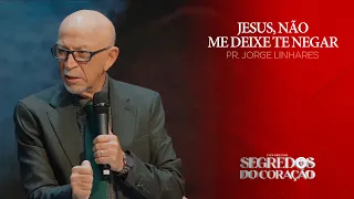 Jesus, não me deixe te negar! | Pr. Jorge Linhares | Segredos do Coração | Pastoral | 03/09/2023