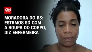 Morador do RS: Estamos só com a roupa do corpo, diz enfermeira | CNN 360º