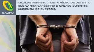 Nikolas Ferreira posta vídeo de detento que ganha cafézinho e casaco durante audiência de custódia