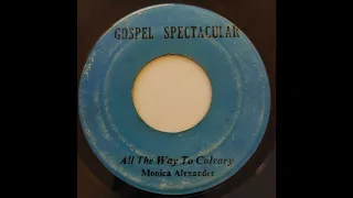 Monica Alexander - All The Way To Calvary - Gospel Spectacular 7inch 197x