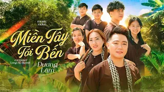 MIỀN TÂY TỚI BẾN - DƯƠNG LÂM x LONG HỌ HUỲNH | MV OFFICIAL