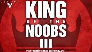 KING OF THE NOOBS 3!!! More Hilarious And Funny Random Moments From Destiny (Part 3)