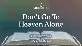 Don't Go To Heaven Alone - Life Devotions With Pastor Robert Maasbach