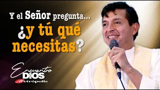 Y el Señor pregunta...  ¿Y tú qué necesitas ? · Padre CHUCHO