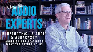 Ask the Audio Experts: Bluetooth® LE Audio and Auracast™ - adoption, applications and future