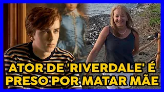 ATOR DE 'RIVERDALE' É CONDENADO A PRISÃO APÓS MATAR A PRÓPRIA MÃE