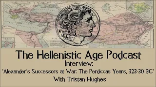 Interview: "Alexander's Successors at War: The Perdiccas Years, 323-30 BC" with Tristan Hughes