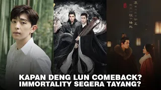 Kabar Terbaru Deng Lun Hingga Drama Immortality Yang Trending dan Drama Zhao Lusi dan Wu Lei Tayang