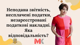 Неподана звітність, несплачені податки, незареєстровані податкові накладні. Яка відповідальність?