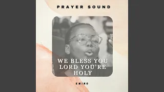 We Bless You Lord You're Holy Prayer Sound