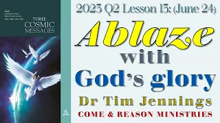 Ablaze with God’s glory - Lesson 13 June 24 Q2 2023 - Dr Tim Jennings