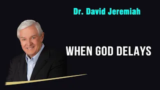 Dr. David Jeremiah NEW Sermons - WHEN GOD DELAYS