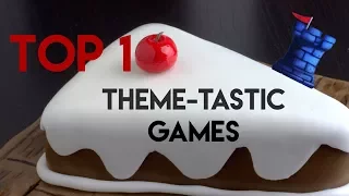 Top 10 Theme-tastic Games