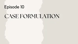 Talking Therapy Episode 10: Case Formulation: The Key to Effective Therapy