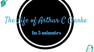 The life of Arthur C. Clarke in 5 minutes