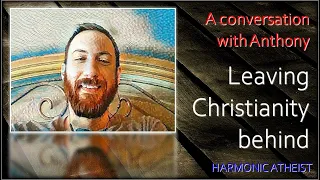 Harmonic Atheist - Interview with Anthony re: Leaving Christianity behind