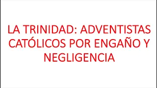 LA TRINIDAD: ADVENTISTAS CATÓLICOS POR ENGAÑO Y NEGLIGENCIA | Hno. Juan Pablo Arellano