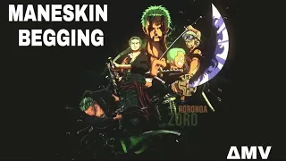 One piece AMV| Roronoa Zoro- MANESKIN BEGGING