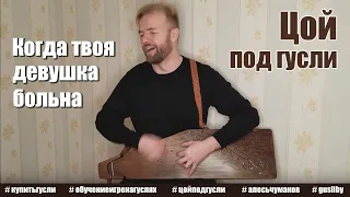 Когда твоя девушка больна (Виктор Цой под гусли)