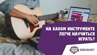 На каком инструменте легче научиться играть? | Sova.live