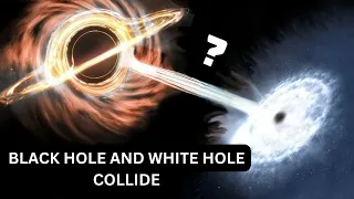 WHAT IF A WHITE HOLE AND BLACK HOLE COLLIDE?