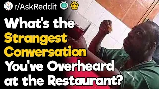 What's the Weirdest Conversation You've Overheard at the Restaurant?