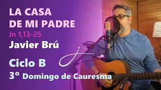 La Casa de mi Padre - Javier Brú | 3° Domingo de Cuaresma B (Jn 2,13-25)