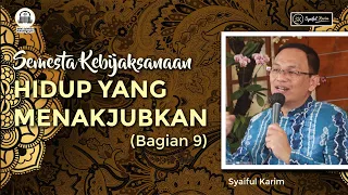 SEMESTA KEBIJAKSANAAN | HIDUP YANG MENAKJUBKAN (bagian 9) | SYAIFUL KARIM | BSI