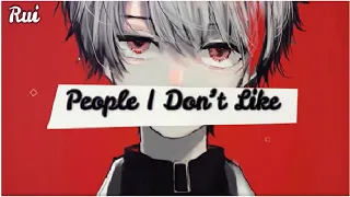 [Nightcore] - People I Don't Like - {Male Version} ~ {UPSAHL}