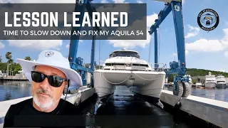 LESSON LEARNED - TIME TO SLOW DOWN AND FIX THIS AQUILA 54 FOR GOOD!