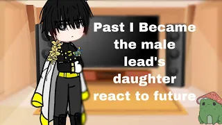 Past I became the male lead’s daughter react to the future (1/2)//REPOST//