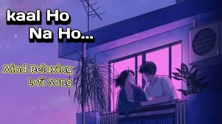 Kal Ho Na Ho [Slowed+Reverb] | Sonu Nigam | Lofi Song |