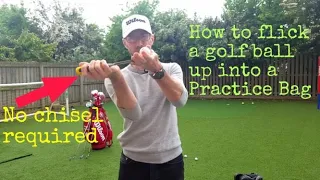 HOW TO FLICK A GOLF BALL UP INTO A PRACTICE BAG