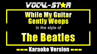 The Beatles - While My Guitar Gently Weeps (Karaoke Version) with Lyrics HD Vocal-Star Karaoke