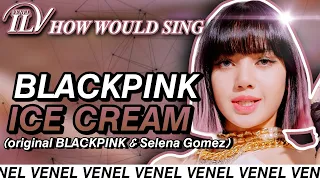 How Would BLACKPINK sing ICE CREAM by BP&Selena Gomez | OT4 | Color Coded Lyrics+Line Distribution