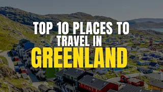 Top 10 Places to travel in Greenland