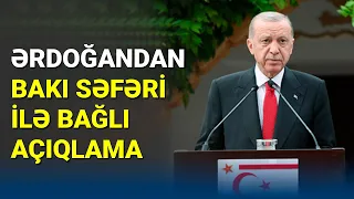 Ərdoğandan Azərbaycan səfəri ilə bağlı açıqlama