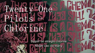 [Vietsub - lyrics] Twenty One Pilots – Chlorine