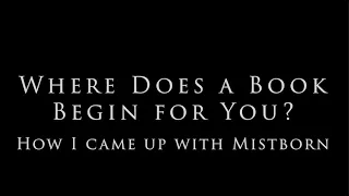 Where Does a Book Begin for You?—How I came Up with Mistborn